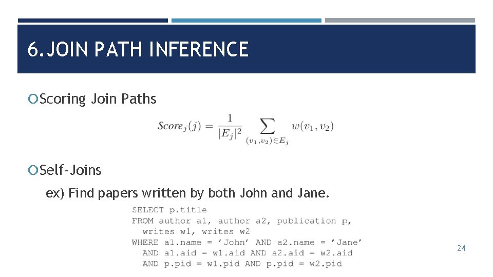 6. JOIN PATH INFERENCE Scoring Join Paths Self-Joins ex) Find papers written by both