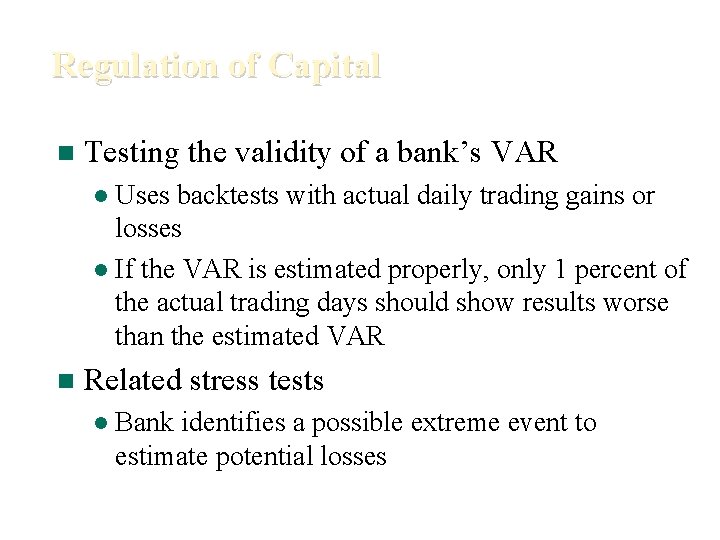 Regulation of Capital n Testing the validity of a bank’s VAR Uses backtests with
