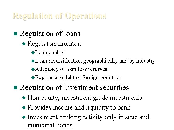 Regulation of Operations n Regulation of loans l Regulators monitor: u. Loan quality u.