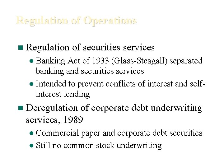 Regulation of Operations n Regulation of securities services Banking Act of 1933 (Glass-Steagall) separated