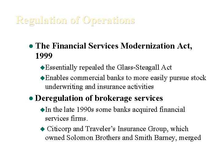 Regulation of Operations l The Financial Services Modernization Act, 1999 u. Essentially repealed the