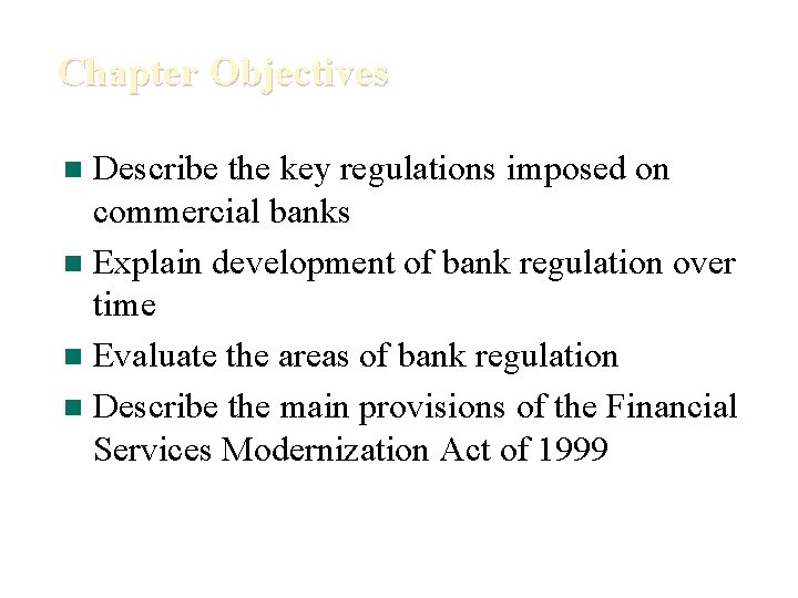 Chapter Objectives Describe the key regulations imposed on commercial banks n Explain development of