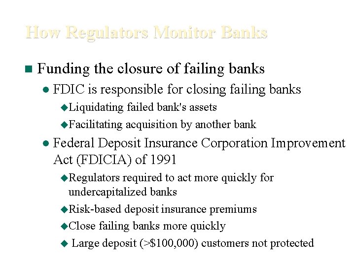 How Regulators Monitor Banks n Funding the closure of failing banks l FDIC is