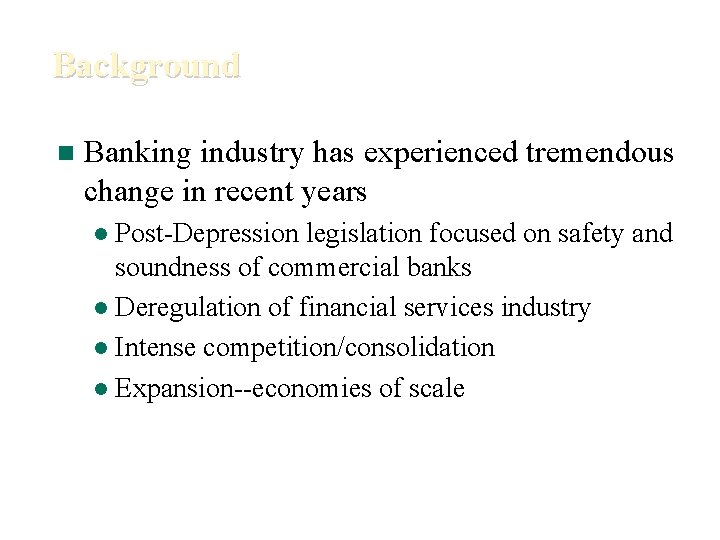Background n Banking industry has experienced tremendous change in recent years Post-Depression legislation focused