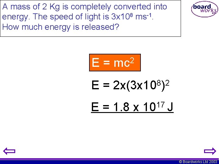 A mass of 2 Kg is completely converted into energy. The speed of light