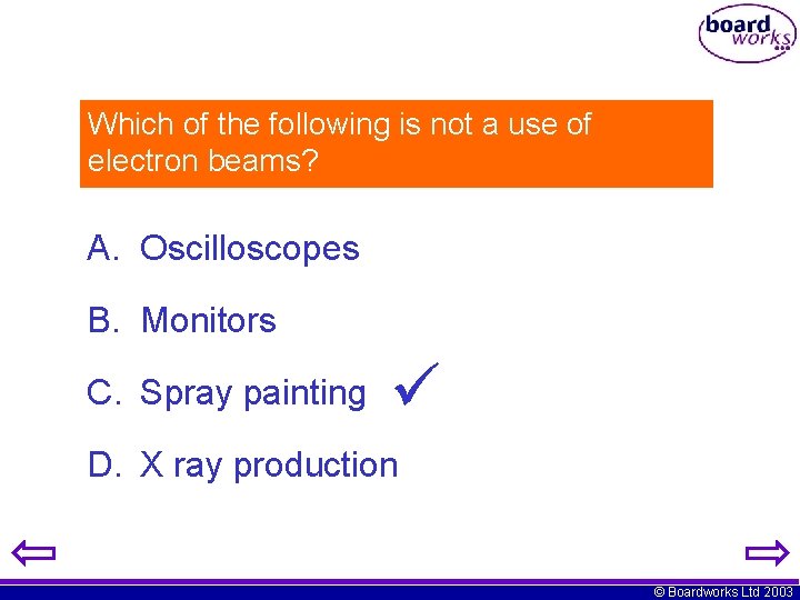 Which of the following is not a use of electron beams? A. Oscilloscopes B.