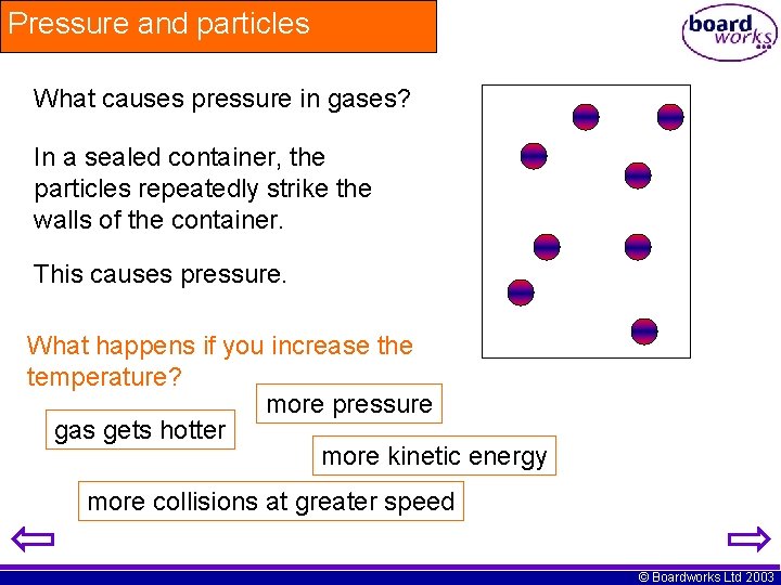 Pressure and particles What causes pressure in gases? In a sealed container, the particles