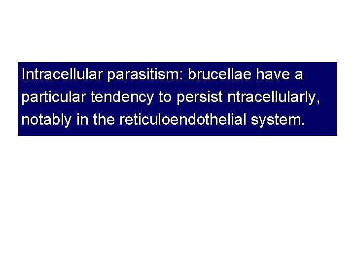 Intracellular parasitism: brucellae have a particular tendency to persist ntracellularly, notably in the reticuloendothelial