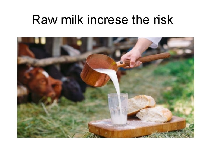 Raw milk increse the risk 