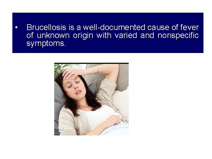  • Brucellosis is a well-documented cause of fever of unknown origin with varied