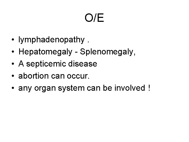O/E • • • lymphadenopathy. Hepatomegaly - Splenomegaly, A septicemic disease abortion can occur.