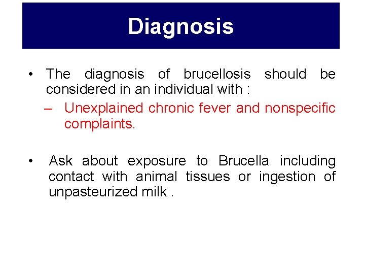 Diagnosis • The diagnosis of brucellosis should be considered in an individual with :