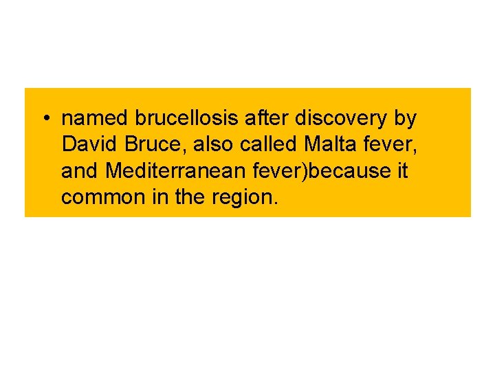  • named brucellosis after discovery by David Bruce, also called Malta fever, and