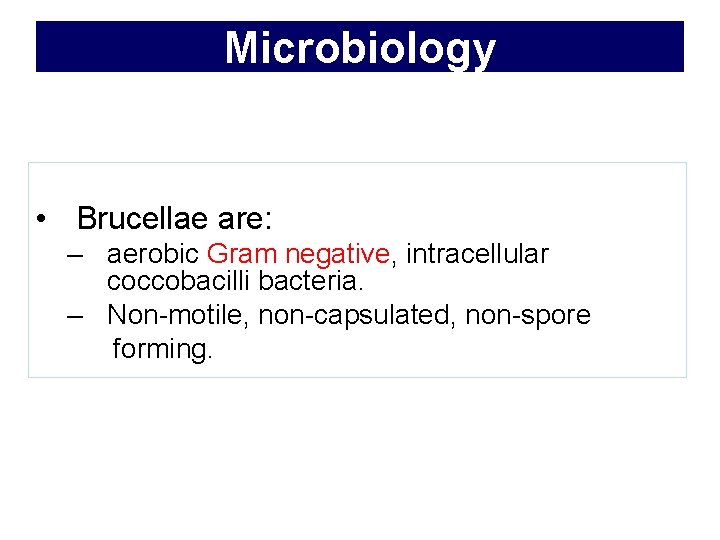 Microbiology • Brucellae are: – aerobic Gram negative, intracellular coccobacilli bacteria. – Non-motile, non-capsulated,