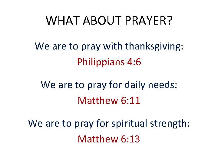 WHAT ABOUT PRAYER? We are to pray with thanksgiving: Philippians 4: 6 We are