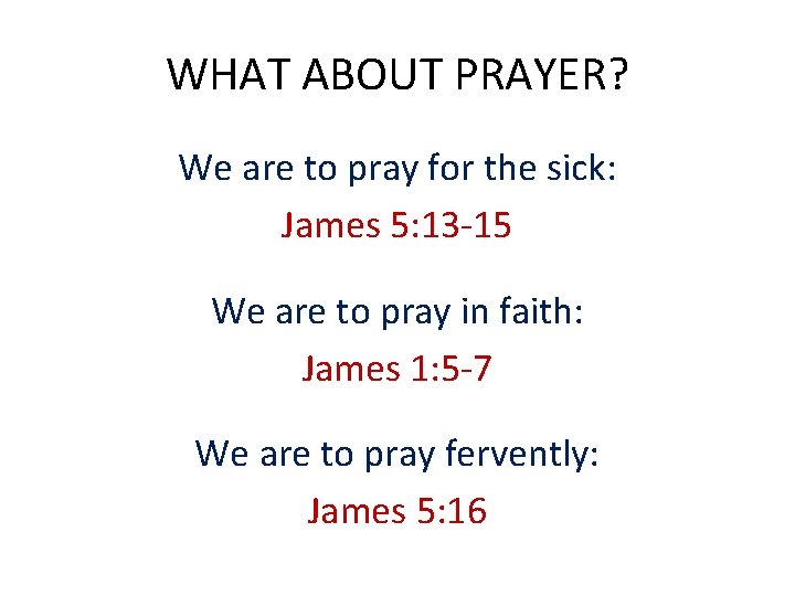 WHAT ABOUT PRAYER? We are to pray for the sick: James 5: 13 -15