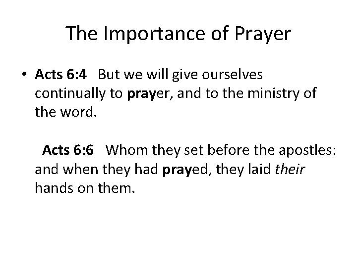 The Importance of Prayer • Acts 6: 4 But we will give ourselves continually