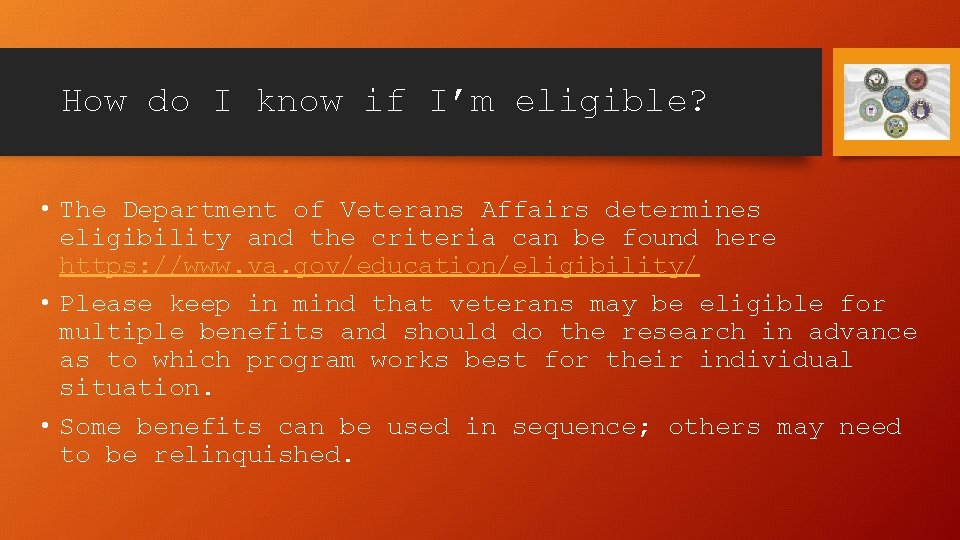 How do I know if I’m eligible? • The Department of Veterans Affairs determines