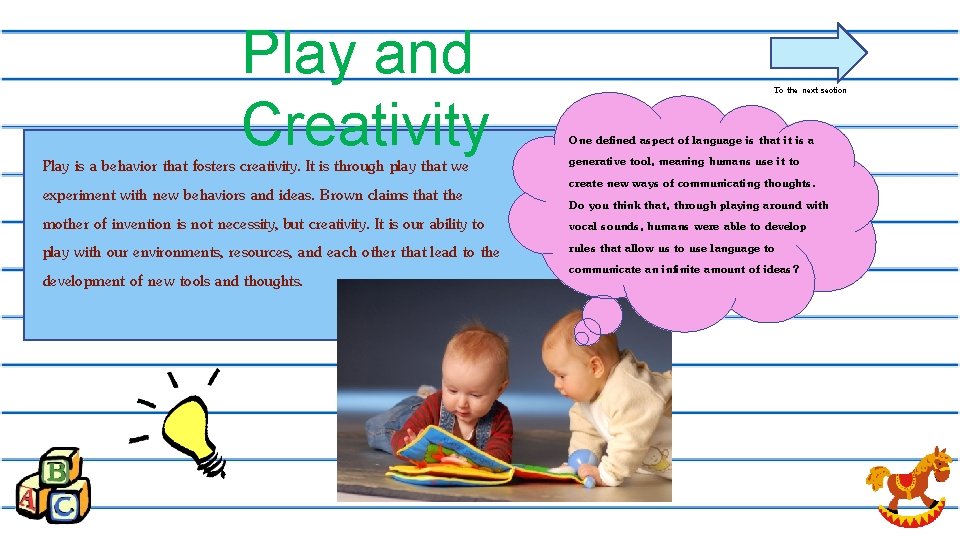 Play and Creativity Play is a behavior that fosters creativity. It is through play