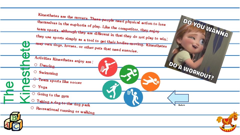 The Kinesthetes are the m overs. These people need physical action themselves in the