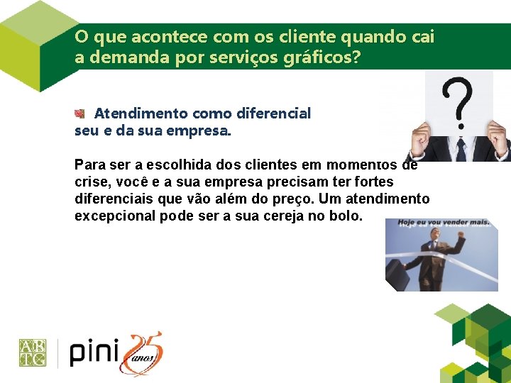 O que acontece com os cliente quando cai a demanda por serviços gráficos? Atendimento