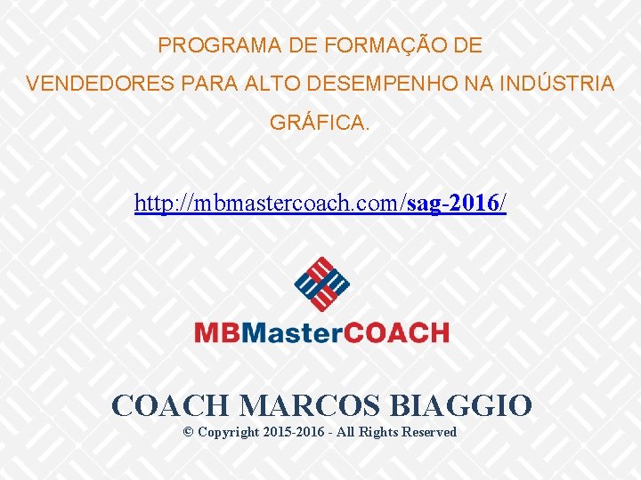 PROGRAMA DE FORMAÇÃO DE VENDEDORES PARA ALTO DESEMPENHO NA INDÚSTRIA GRÁFICA. http: //mbmastercoach. com/sag-2016/