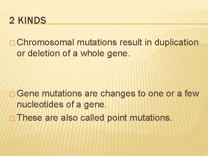 2 KINDS � Chromosomal mutations result in duplication or deletion of a whole gene.