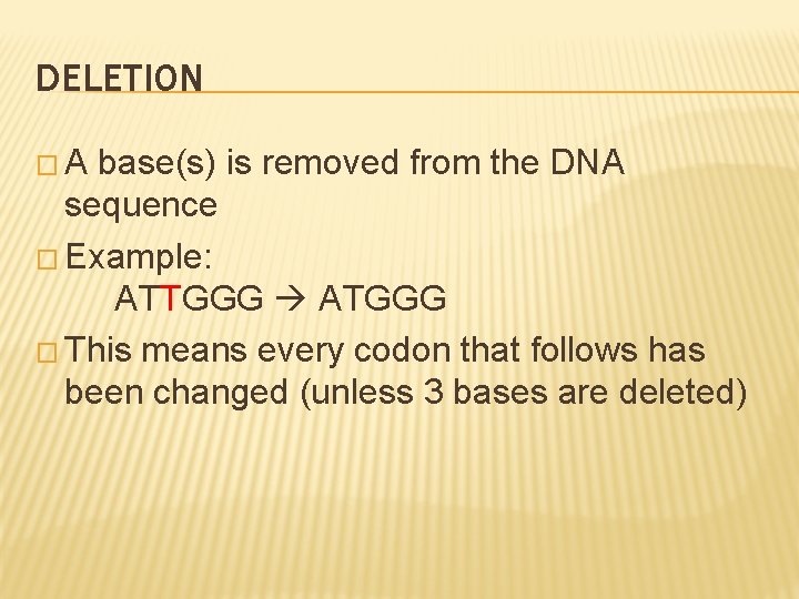 DELETION �A base(s) is removed from the DNA sequence � Example: ATTGGG ATGGG �