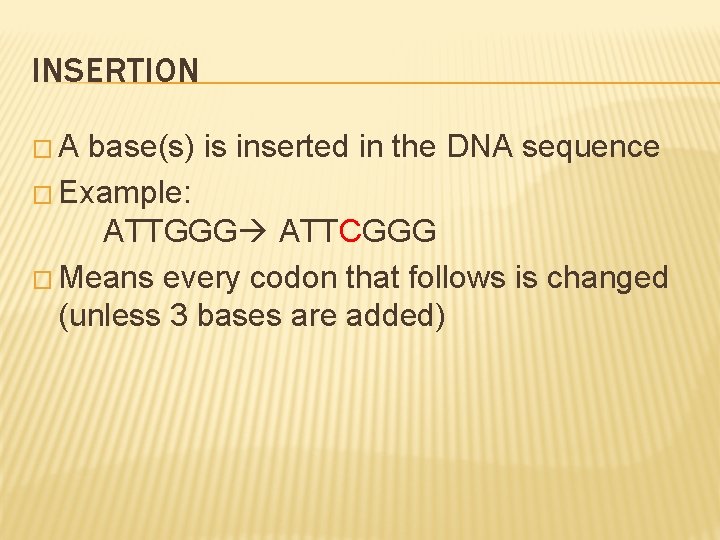 INSERTION �A base(s) is inserted in the DNA sequence � Example: ATTGGG ATTCGGG �