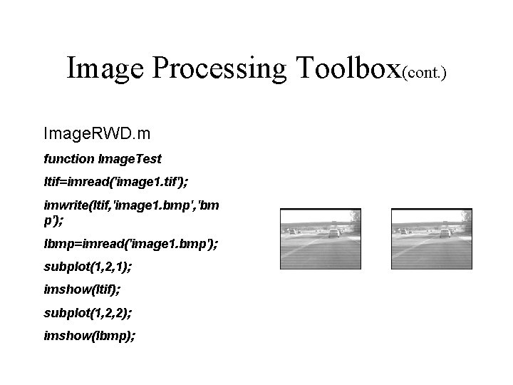 Image Processing Toolbox(cont. ) Image. RWD. m function Image. Test Itif=imread('image 1. tif'); imwrite(Itif,