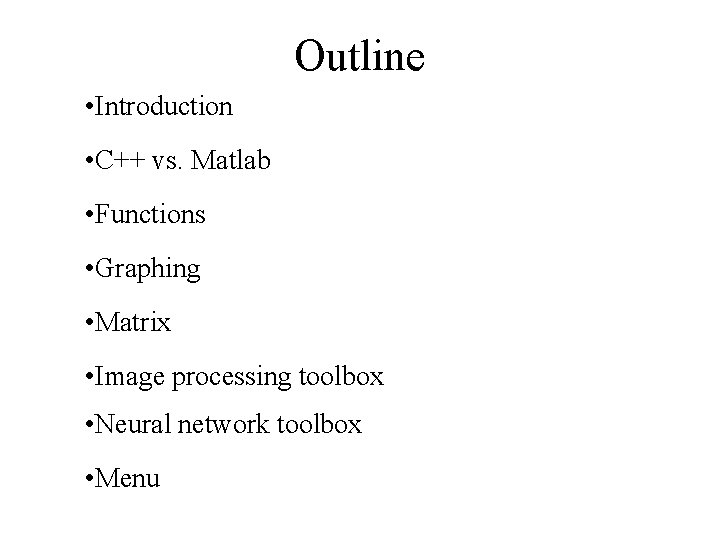 Outline • Introduction • C++ vs. Matlab • Functions • Graphing • Matrix •