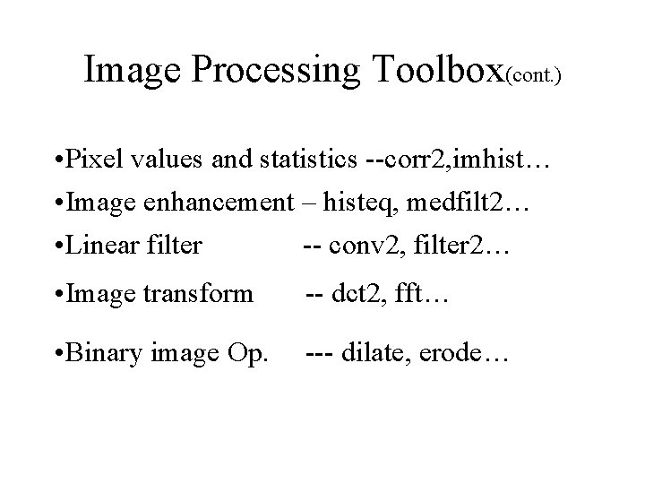 Image Processing Toolbox(cont. ) • Pixel values and statistics --corr 2, imhist… • Image