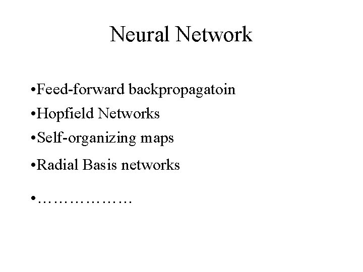 Neural Network • Feed-forward backpropagatoin • Hopfield Networks • Self-organizing maps • Radial Basis