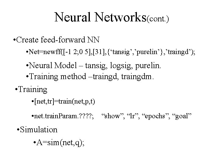 Neural Networks(cont. ) • Create feed-forward NN • Net=newff([-1 2; 0 5], [31], {‘tansig’,