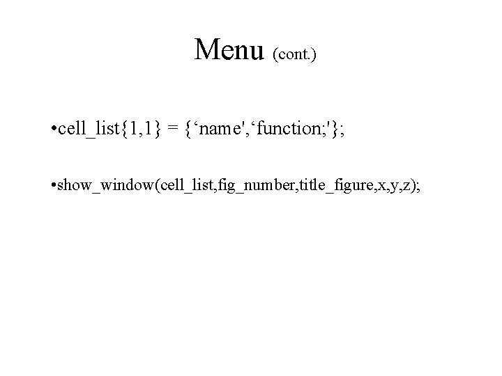 Menu (cont. ) • cell_list{1, 1} = {‘name', ‘function; '}; • show_window(cell_list, fig_number, title_figure,