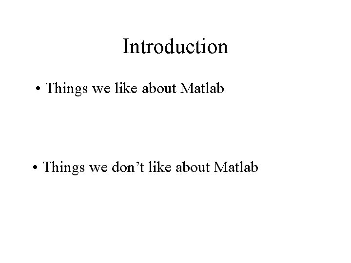 Introduction • Things we like about Matlab • Things we don’t like about Matlab