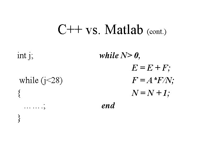 C++ vs. Matlab (cont. ) int j; while (j<28) { ……. ; } while