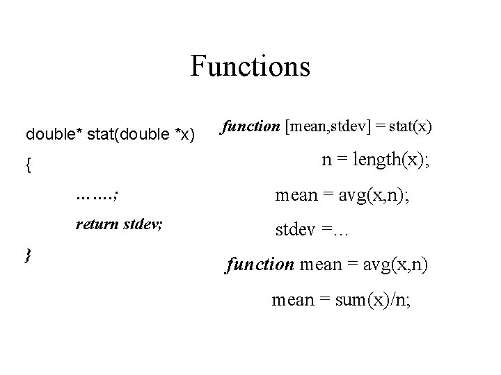 Functions double* stat(double *x) n = length(x); { } function [mean, stdev] = stat(x)