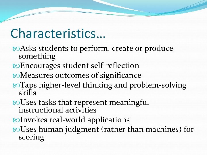Characteristics… Asks students to perform, create or produce something Encourages student self-reflection Measures outcomes