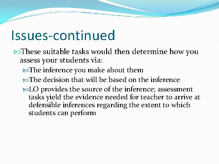 Issues-continued These suitable tasks would then determine how you assess your students via: The