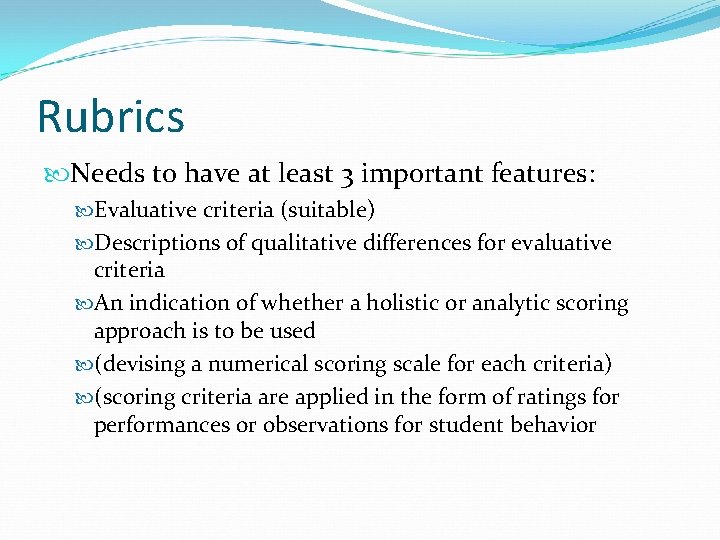 Rubrics Needs to have at least 3 important features: Evaluative criteria (suitable) Descriptions of