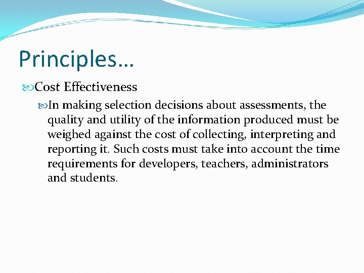 Principles… Cost Effectiveness In making selection decisions about assessments, the quality and utility of