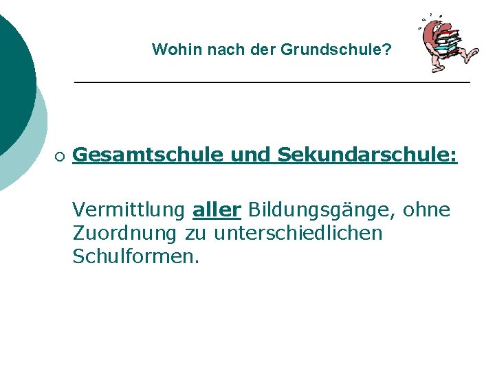 Wohin nach der Grundschule? ¡ Gesamtschule und Sekundarschule: Vermittlung aller Bildungsgänge, ohne Zuordnung zu