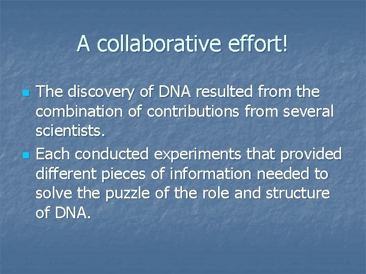 A collaborative effort! n n The discovery of DNA resulted from the combination of