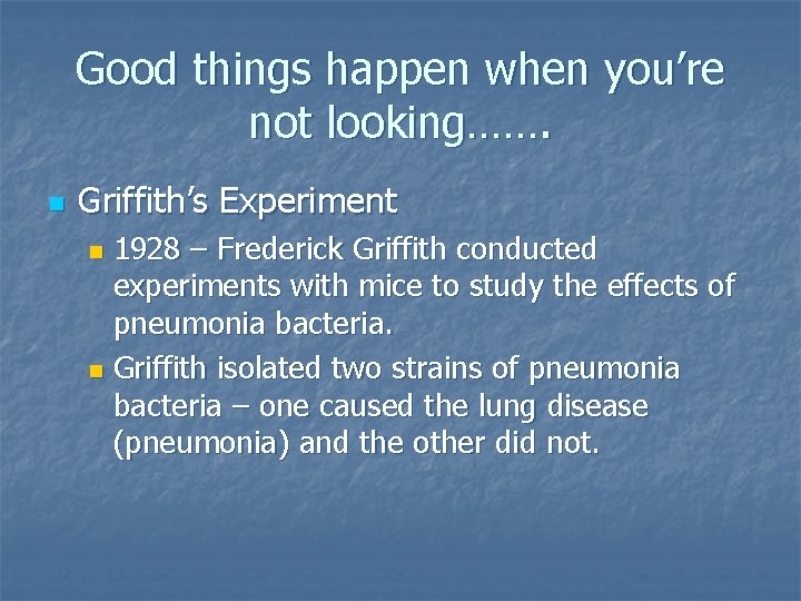 Good things happen when you’re not looking……. n Griffith’s Experiment 1928 – Frederick Griffith