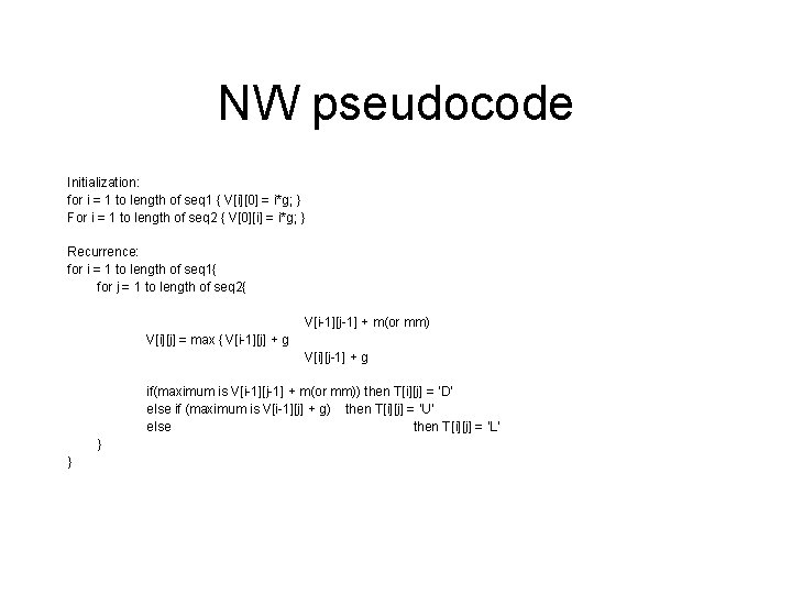NW pseudocode Initialization: for i = 1 to length of seq 1 { V[i][0]