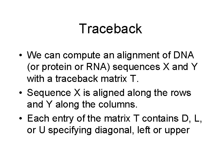 Traceback • We can compute an alignment of DNA (or protein or RNA) sequences