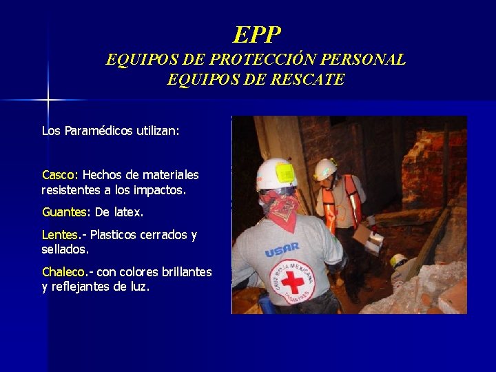 EPP EQUIPOS DE PROTECCIÓN PERSONAL EQUIPOS DE RESCATE Los Paramédicos utilizan: Casco: Hechos de