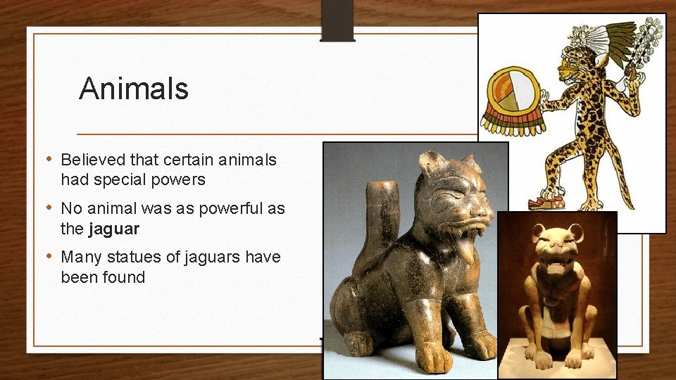 Animals • Believed that certain animals had special powers • No animal was as