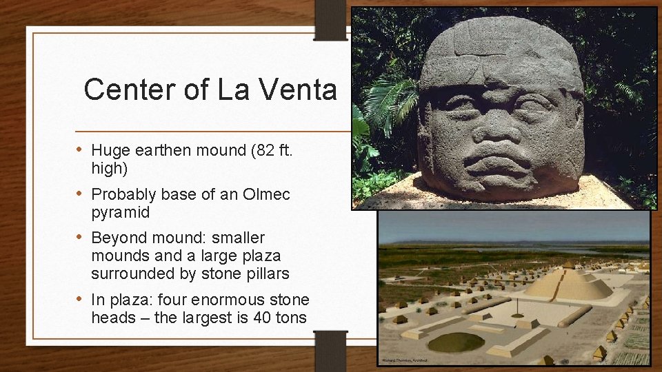 Center of La Venta • Huge earthen mound (82 ft. high) • Probably base